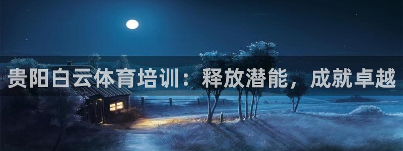 耀世平台军7O777：贵阳白云体育培训：释放潜能，成