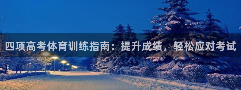 耀世娱乐在线登录官网入口下载：四项高考体育训练指南：