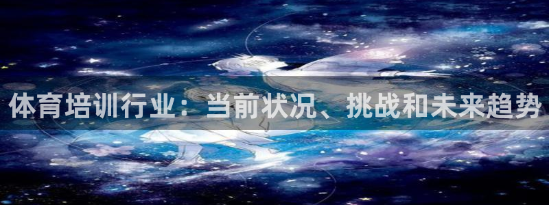 耀世平台先 58534I 耀世：体育培训行业：当前状
