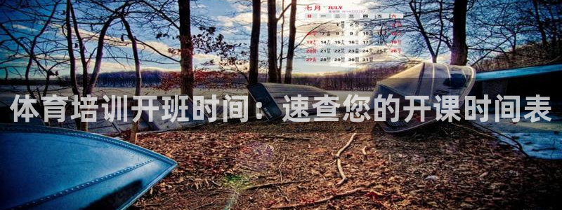 耀世平台开户流程：体育培训开班时间：速查您的开课时间