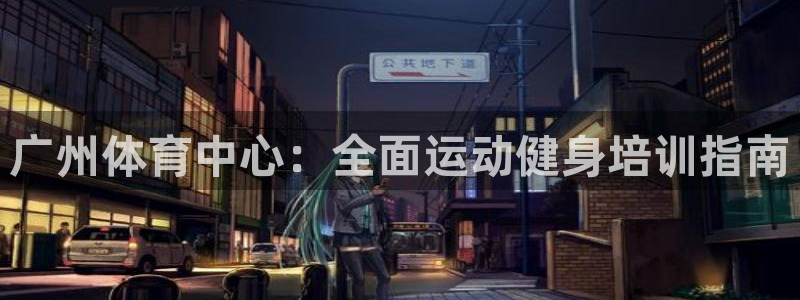 耀世集团的创始人是谁：广州体育中心：全面运动健身培训