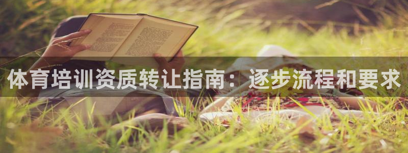耀世娱乐总代理电话：体育培训资质转让指南：逐步流程和