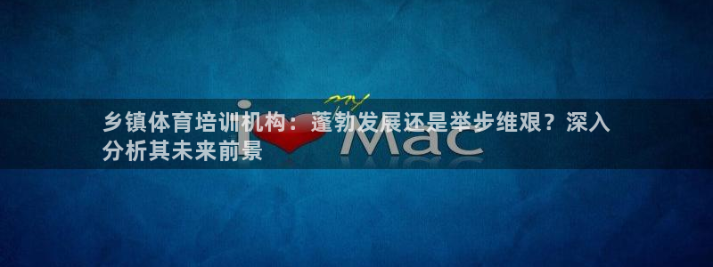 耀世娱乐登陆官网网址：乡镇体育培训机构：蓬勃发展还是