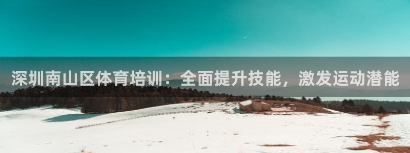 耀世平台开户要求是什么：深圳南山区体育培训：全面提升
