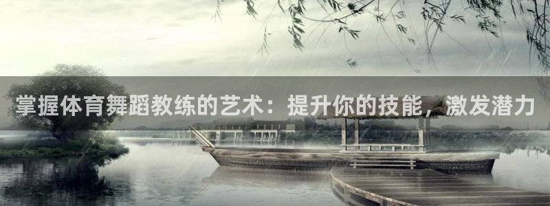 耀世而出：掌握体育舞蹈教练的艺术：提升你的技能，激发