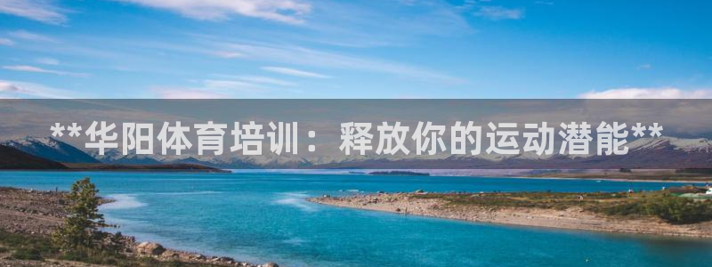 耀世娱乐官网网站：**华阳体育培训：释放你的运动潜能