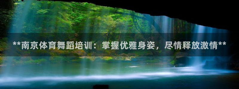 耀世娱乐注册账号：**南京体育舞蹈培训：掌握优雅身姿