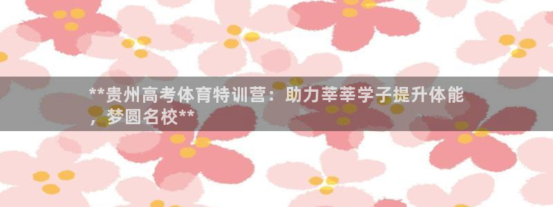 耀世娱乐平台注册地址：**贵州高考体育特训营：助力莘