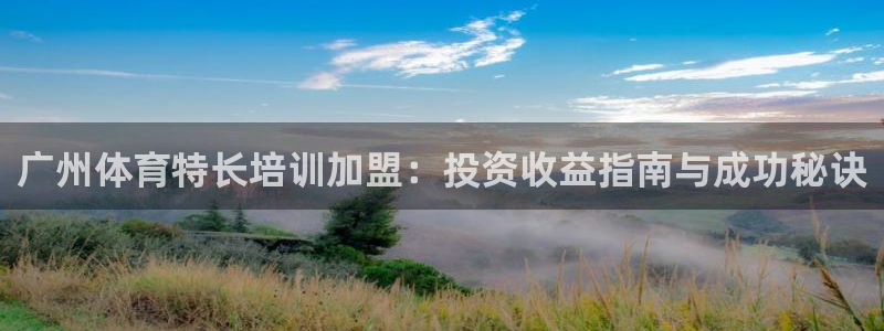 耀世平台会员中心怎么进：广州体育特长培训加盟：投资收