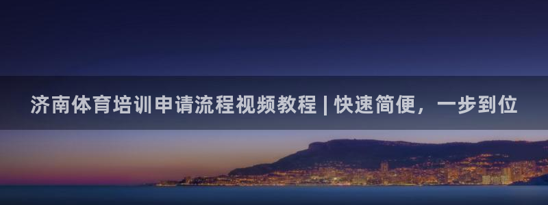 耀世平台人才：济南体育培训申请流程视频教程 | 快速简便，一