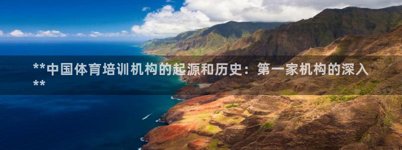 耀世娱乐网址是什么啊：**中国体育培训机构的起源和历