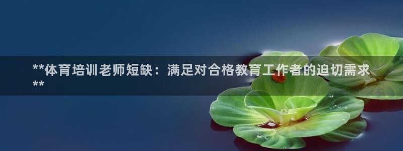耀世平台无7O777：**体育培训老师短缺：满足对合