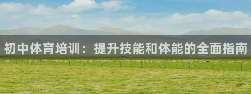 耀世挑战攻略：初中体育培训：提升技能和体能的全面指南