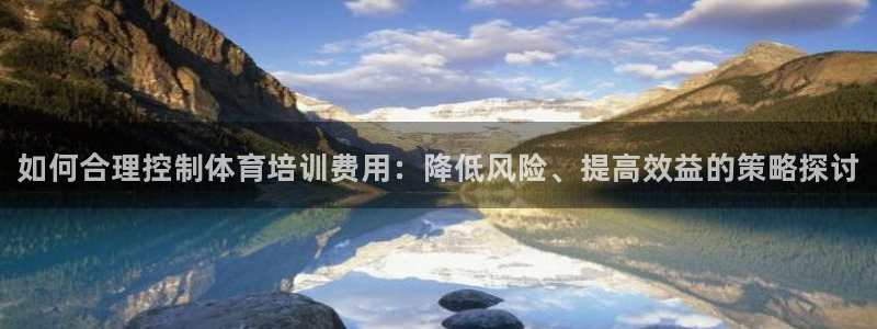 耀世开启什么意思：如何合理控制体育培训费用：降低风险