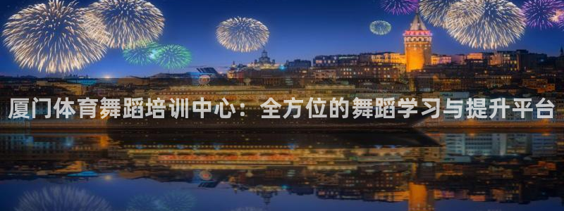 耀世挑战第三关怎么过：厦门体育舞蹈培训中心：全方位的