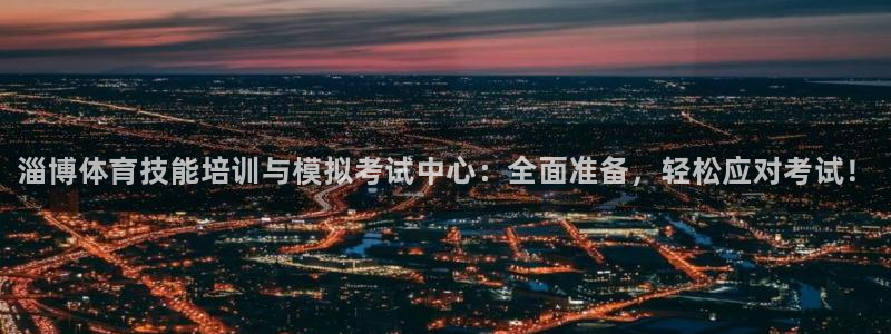 耀世娱乐建3.3.4.8.2 主管：淄博体育技能培训与模拟考