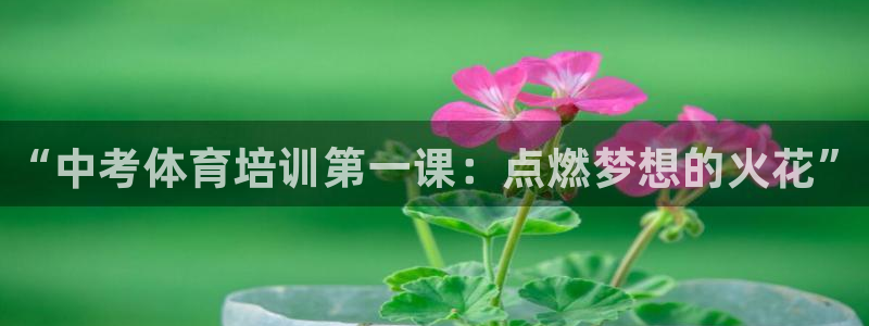 耀世娱乐下载链接安装不了：“中考体育培训第一课：点燃梦想的火