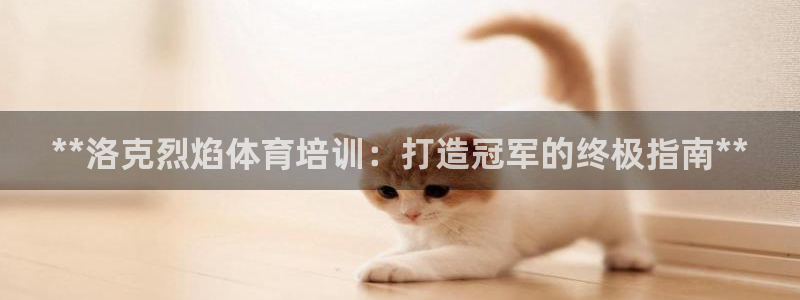 耀世平台李 411O31 耀世：**洛克烈焰体育培训